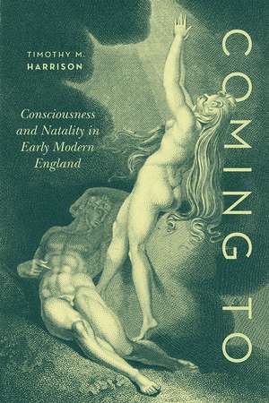 Coming To: Consciousness and Natality in Early Modern England de Professor Timothy M. Harrison