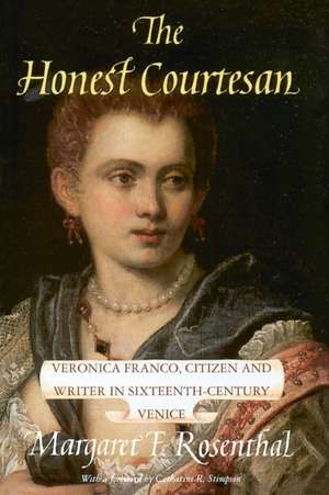 The Honest Courtesan: Veronica Franco, Citizen and Writer in Sixteenth-Century Venice de Margaret F. Rosenthal