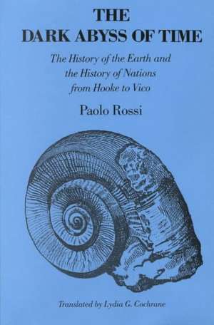 The Dark Abyss of Time: The History of the Earth and the History of Nations from Hooke to Vico de Paolo Rossi