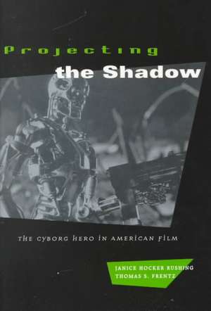 Projecting the Shadow: The Cyborg Hero in American Film de Janice Hocker Rushing