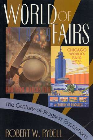 World of Fairs: The Century-of-Progress Expositions de Robert W. Rydell