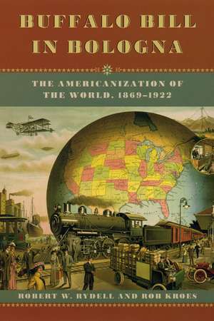 Buffalo Bill in Bologna: The Americanization of the World, 1869-1922 de Robert W. Rydell