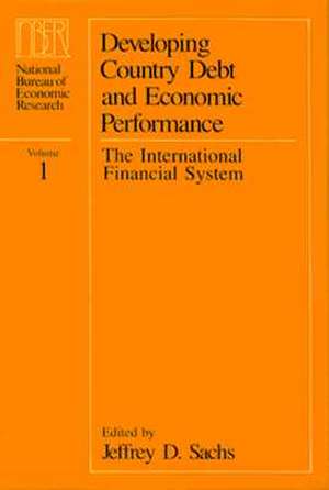 Developing Country Debt and Economic Performance, Volume 1: The International Financial System de Jeffrey D. Sachs