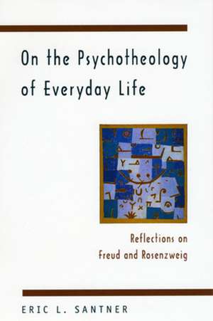 On the Psychotheology of Everyday Life: Reflections on Freud and Rosenzweig de Professor Eric L. Santner