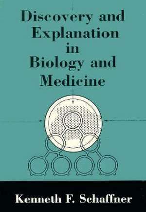 Discovery and Explanation in Biology and Medicine de Kenneth F. Schaffner