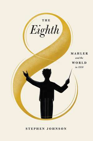 The Eighth: Mahler and the World in 1910 de Stephen Johnson