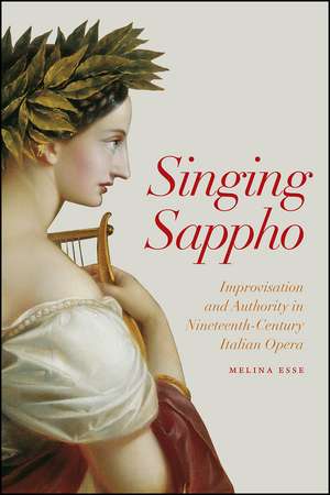 Singing Sappho: Improvisation and Authority in Nineteenth-Century Italian Opera de Melina Esse