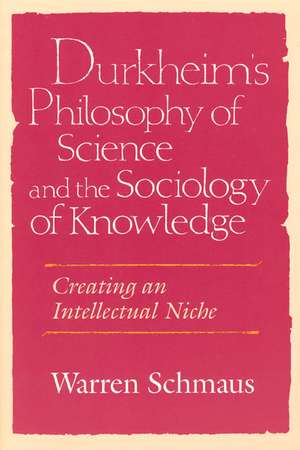 Durkheim's Philosophy of Science and the Sociology of Knowledge: Creating an Intellectual Niche de Warren Schmaus