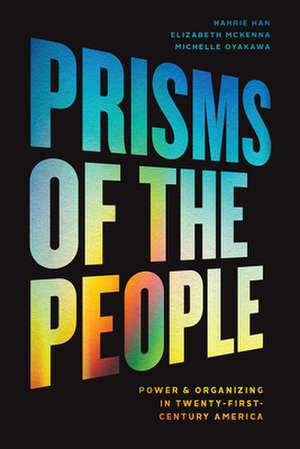 Prisms of the People: Power & Organizing in Twenty-First-Century America de Hahrie Han