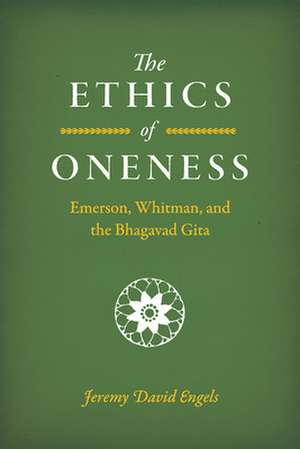 The Ethics of Oneness: Emerson, Whitman, and the Bhagavad Gita de Jeremy David Engels