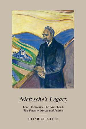 Nietzsche's Legacy: "Ecce Homo" and "The Antichrist," Two Books on Nature and Politics de Heinrich Meier