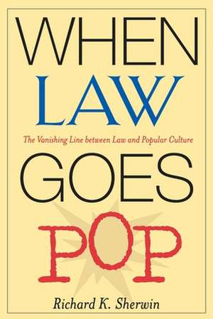 When Law Goes Pop: The Vanishing Line between Law and Popular Culture de Richard K. Sherwin