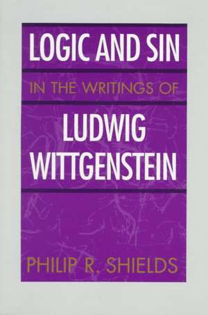 Logic and Sin in the Writings of Ludwig Wittgenstein: Poetry, Politics, and Commerce in British America, 1690-1750 de Philip Shields