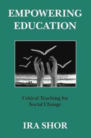 Empowering Education: Critical Teaching for Social Change de Ira Shor