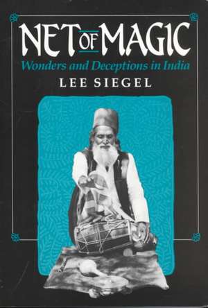 Net of Magic: Wonders and Deceptions in India de Lee Siegel