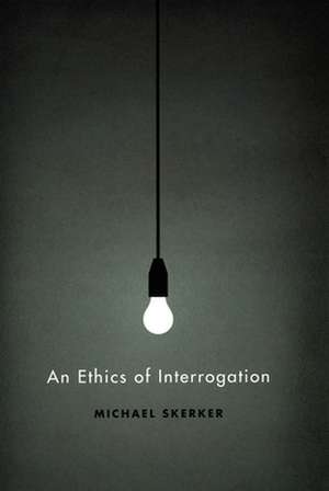 An Ethics of Interrogation de Michael Skerker