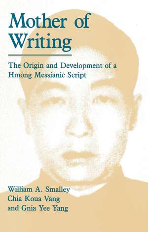 Mother of Writing: The Origin and Development of a Hmong Messianic Script de William A. Smalley