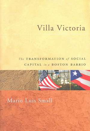 Villa Victoria: The Transformation of Social Capital in a Boston Barrio de Mario Luis Small