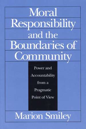 Moral Responsibility and the Boundaries of Community: Power and Accountability from a Pragmatic Point of View de Marion Smiley