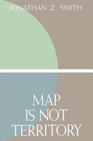 Map is not Territory: Studies in the History of Religions de Jonathan Z. Smith