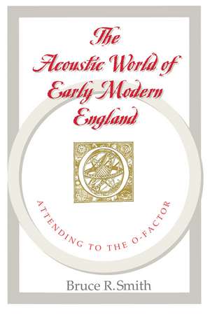 The Acoustic World of Early Modern England: Attending to the O-Factor de Bruce R. Smith