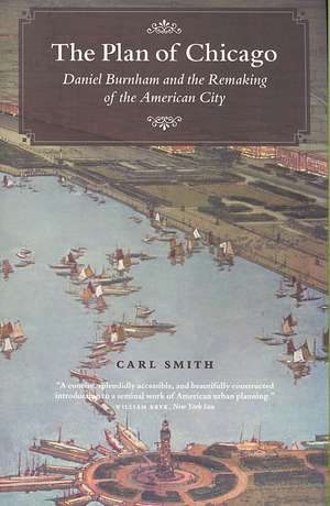 The Plan of Chicago: Daniel Burnham and the Remaking of the American City de Carl Smith