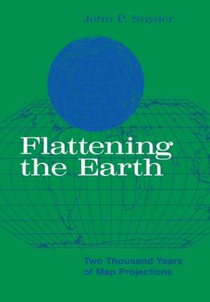 Flattening the Earth: Two Thousand Years of Map Projections de John P. Snyder