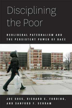 Disciplining the Poor: Neoliberal Paternalism and the Persistent Power of Race de Joe Soss