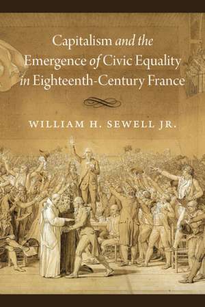 Capitalism and the Emergence of Civic Equality in Eighteenth-Century France de William H. Sewell Jr.