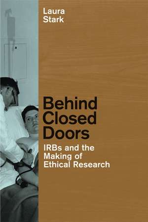 Behind Closed Doors: IRBs and the Making of Ethical Research de Laura Stark