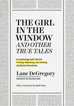 "The Girl in the Window" and Other True Tales: An Anthology with Tips for Finding, Reporting, and Writing Nonfiction Narratives de Lane DeGregory