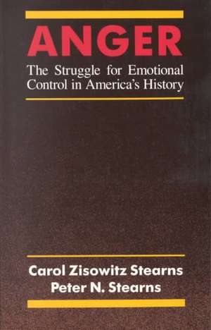 Anger: The Struggle for Emotional Control in America's History de Carol Zisowitz Stearns