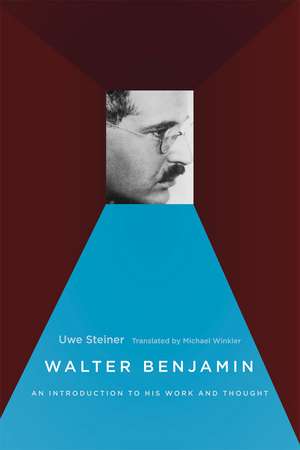 Walter Benjamin: An Introduction to His Work and Thought de Uwe Steiner