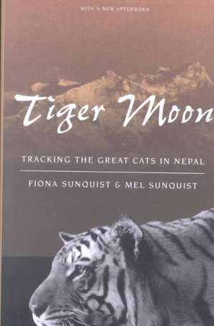 Tiger Moon: Tracking the Great Cats in Nepal de Fiona Sunquist