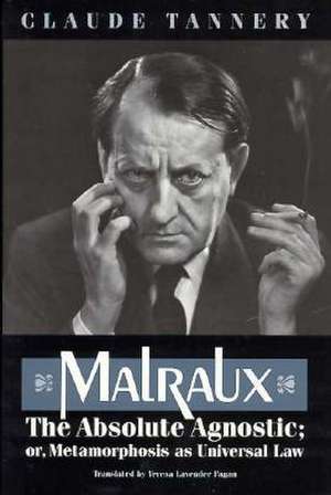 Malraux, the Absolute Agnostic; or, Metamorphosis as Universal Law de Claude Tannery