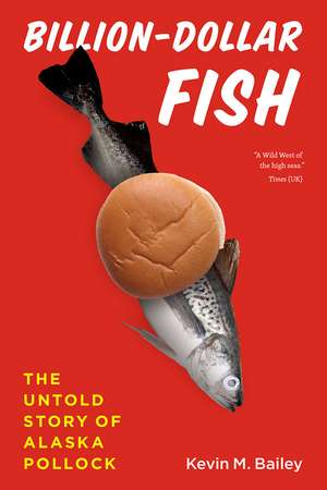 Billion-Dollar Fish: The Untold Story of Alaska Pollock de Kevin M. Bailey