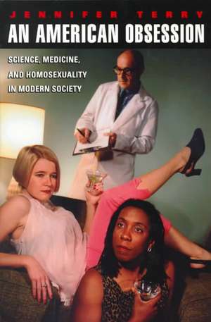 An American Obsession: Science, Medicine, and Homosexuality in Modern Society de Jennifer Terry