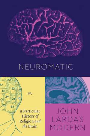 Neuromatic: Or, A Particular History of Religion and the Brain de John Lardas Modern