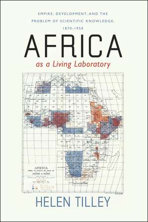 Africa as a Living Laboratory: Empire, Development, and the Problem of Scientific Knowledge, 1870-1950 de Helen Tilley