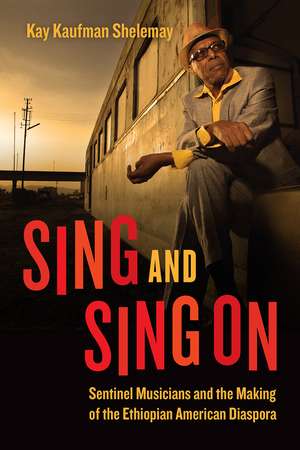 Sing and Sing On: Sentinel Musicians and the Making of the Ethiopian American Diaspora de Kay Kaufman Shelemay