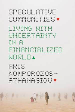 Speculative Communities: Living with Uncertainty in a Financialized World de Aris Komporozos-Athanasiou