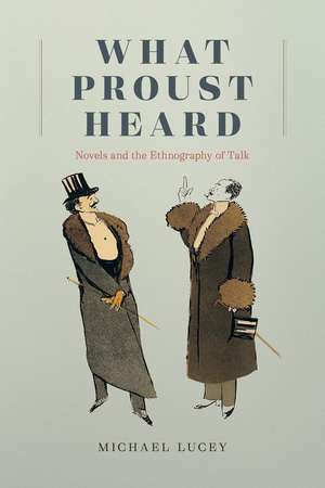 What Proust Heard: Novels and the Ethnography of Talk de Professor Michael Lucey