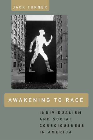 Awakening to Race: Individualism and Social Consciousness in America de Jack Turner