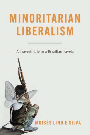 Minoritarian Liberalism: A Travesti Life in a Brazilian Favela de Moisés Lino e Silva