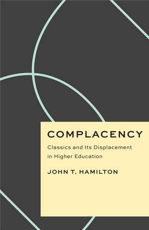 Complacency: Classics and Its Displacement in Higher Education de John T. Hamilton