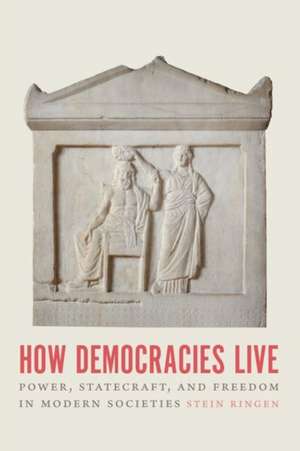 How Democracies Live: Power, Statecraft, and Freedom in Modern Societies de Stein Ringen