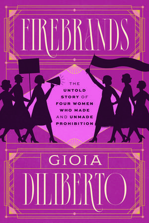 Firebrands: The Untold Story of Four Women Who Made and Unmade Prohibition de Gioia Diliberto