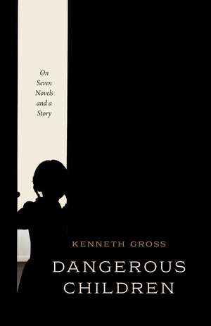 Dangerous Children: On Seven Novels and a Story de Professor Kenneth Gross