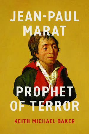 Jean-Paul Marat: Prophet of Terror de Keith Michael Baker