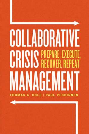 Collaborative Crisis Management: Prepare, Execute, Recover, Repeat de Thomas A. Cole